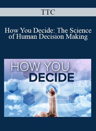 TTC - How You Decide: The Science of Human Decision Making