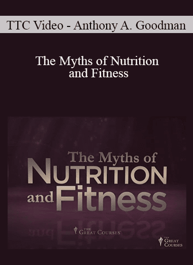 TTC Video - Anthony A. Goodman - The Myths of Nutrition and Fitness