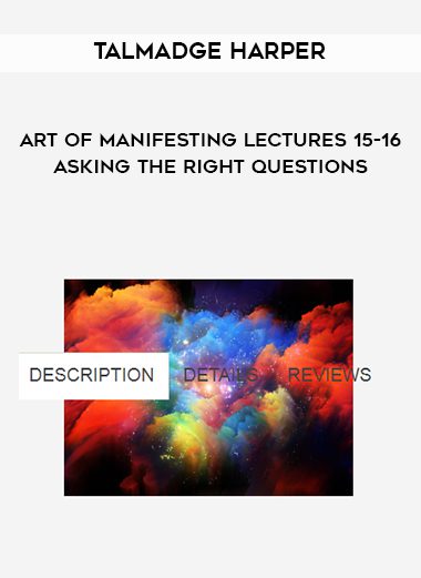 Talmadge Harper – Art of Manifesting Lectures 15-16 – Asking the right questions