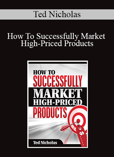 Ted Nicholas - How To Successfully Market High-Priced Products
