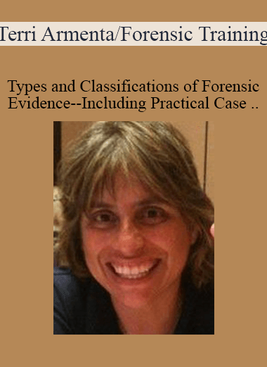 Terri Armenta/Forensic Training - Types and Classifications of Forensic Evidence--Including Practical Case Studies