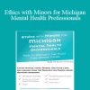 Terry Casey - Ethics with Minors for Michigan Mental Health Professionals: How to Navigate the Most Challenging Issues