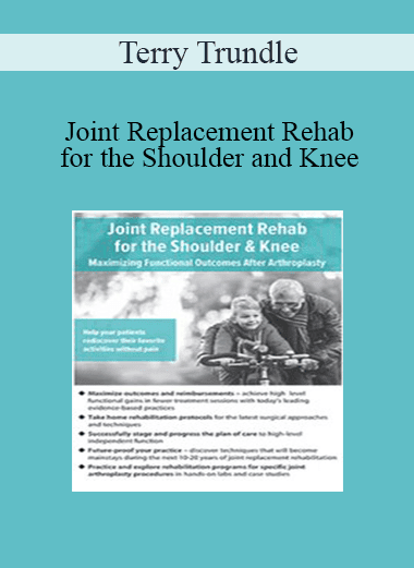 Terry Trundle - Joint Replacement Rehab for the Shoulder and Knee: Maximizing Functional Outcomes After Arthroplasty