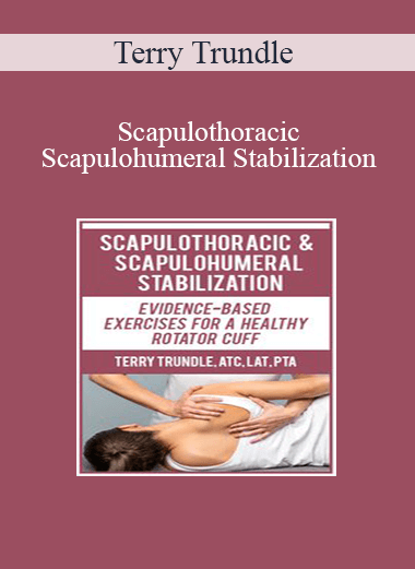 Terry Trundle - Scapulothoracic & Scapulohumeral Stabilization: Evidence-Based Exercises for a Healthy Rotator Cuff
