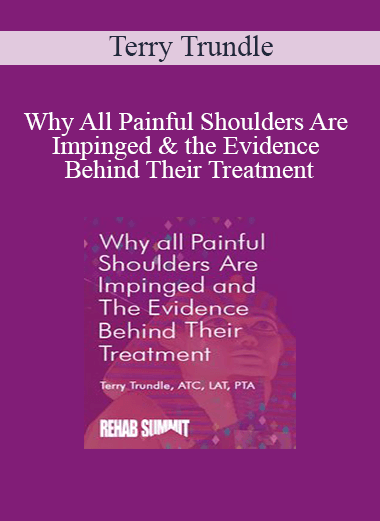 Terry Trundle - Why All Painful Shoulders Are Impinged & the Evidence Behind Their Treatment