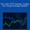 The 2-day FXTE Seminar. Trading the Foreign Exchange Markets