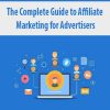 The Complete Guide to Affiliate Marketing for Advertisers