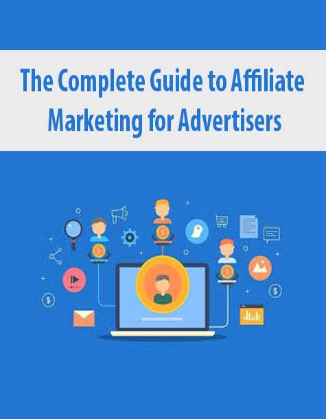 The Complete Guide to Affiliate Marketing for Advertisers