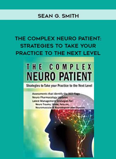 [Download Now] The Complex Neuro Patient: Strategies to Take Your Practice to the Next Level - Sean G. Smith