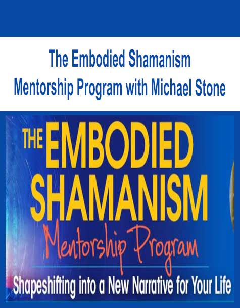 [Download Now] The Embodied Shamanism Mentorship Program with Michael Stone