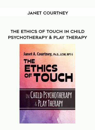 [Download Now] The Ethics of Touch in Child Psychotherapy & Play Therapy - Janet Courtney