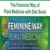 [Download Now] The Feminine Way of Plant Medicine with Deb Soule