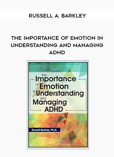 [Download Now] The Importance of Emotion in Understanding and Managing ADHD – Russell A. Barkley