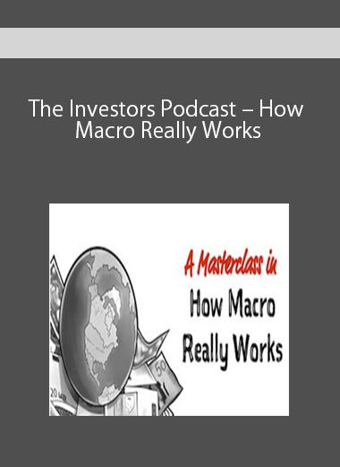 The Investors Podcast – How Macro Really Works