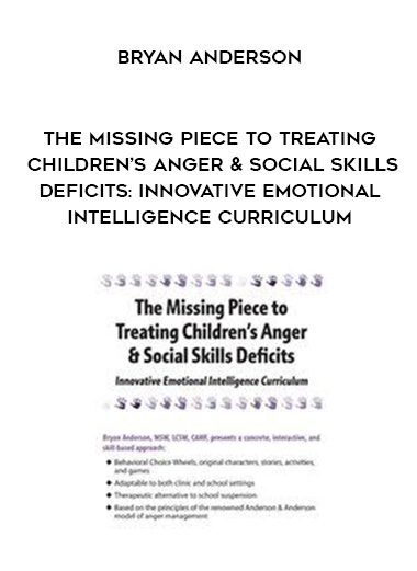 [Download Now] The Missing Piece to Treating Children’s Anger & Social Skills Deficits: Innovative Emotional Intelligence Curriculum - Bryan Anderson
