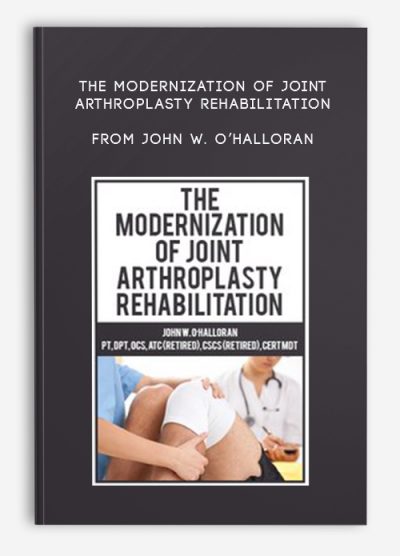 [Download Now] The Modernization of Joint Arthroplasty Rehabilitation – John W. O’Halloran