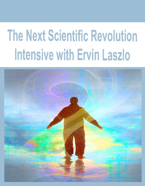 [Download Now] The Next Scientific Revolution Intensive with Ervin Laszlo