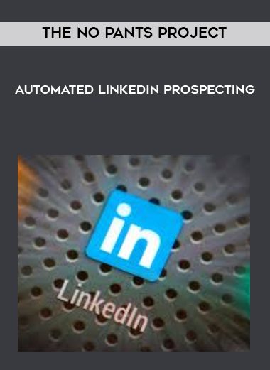 [Download Now] The No Pants Project – Automated LinkedIn Prospecting