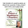 [Download Now] The Power of Mindfulness as Practice: Making It Real Right Now with Jon Kabat-Zinn – Jon Kabat-Zinn
