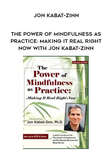 [Download Now] The Power of Mindfulness as Practice: Making It Real Right Now with Jon Kabat-Zinn – Jon Kabat-Zinn