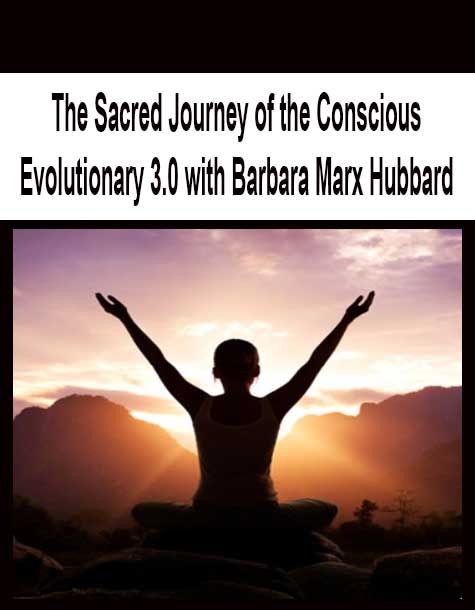[Download Now] The Sacred Journey of the Conscious Evolutionary 3.0 with Barbara Marx Hubbard