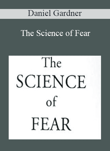 The Science of Fear - Daniel Gardner