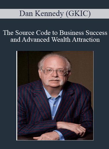 The Source Code to Business Success and Advanced Wealth Attraction - Dan Kennedy (GKIC)