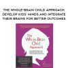 [Download Now]  The Whole-Brain Child Approach: Develop Kids’ Minds and Integrate Their Brains for Better Outcomes – Daniel J. Siegel