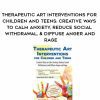[Download Now] Therapeutic Art Interventions for Children and Teens: Creative Ways to Calm Anxiety