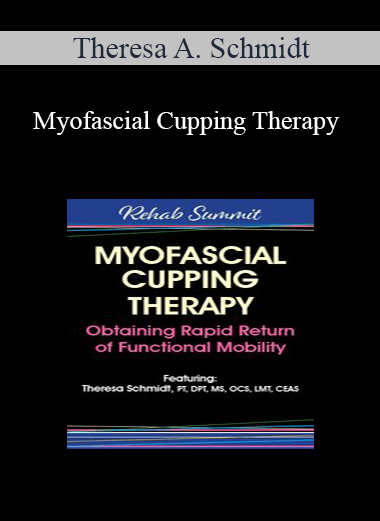 Theresa A. Schmidt - Myofascial Cupping Therapy: Obtaining Rapid Return of Functional Mobility