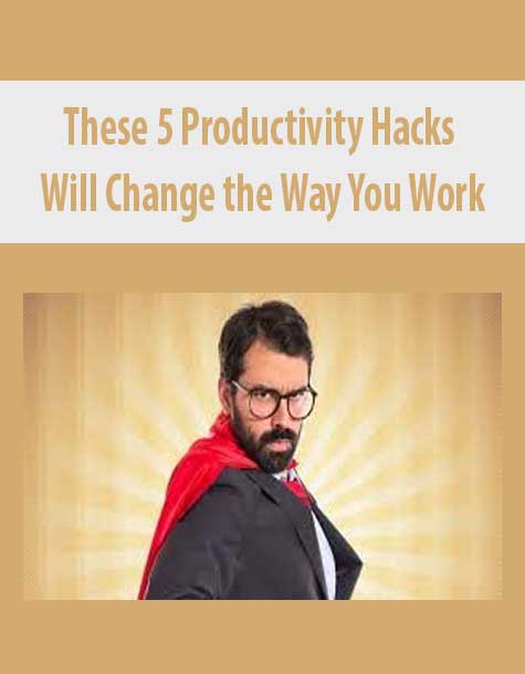 These 5 Productivity Hacks Will Change the Way You Work