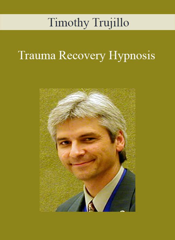 [Download Now] Timothy Trujillo - Trauma Recovery Hypnosis