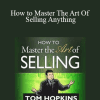 Tom Hopkins - How to Master The Art Of Selling Anything