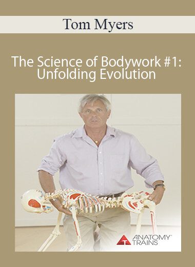 Tom Myers - The Science of Bodywork #1: Unfolding Evolution