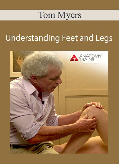 Tom Myers - Understanding Feet and Legs