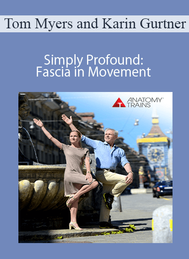 Tom Myers and Karin Gurtner - Simply Profound: Fascia in Movement