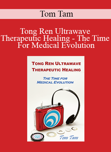 Tom Tam - Tong Ren Ultrawave Therapeutic Healing - The Time For Medical Evolution
