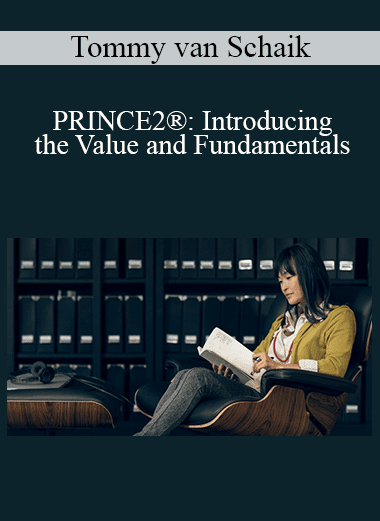 Tommy van Schaik - PRINCE2®: Introducing the Value and Fundamentals