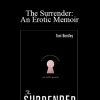 Toni Bentley - The Surrender: An Erotic Memoir