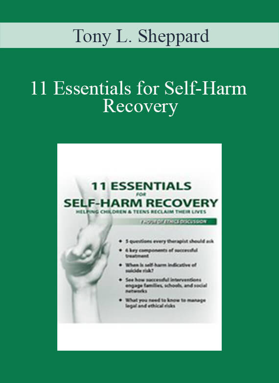 [Download Now] 11 Essentials for Self-Harm Recovery: Helping Children & Teens Reclaim Their Lives - Tony L. Sheppard