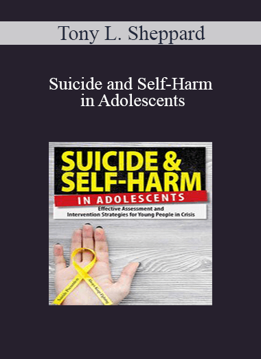 Tony L. Sheppard - Suicide and Self-Harm in Adolescents: Effective Assessment and Intervention Strategies for Young People in Crisis