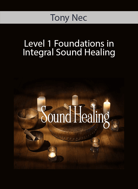 Tony Nec - Level 1 Foundations in Integral Sound Healing