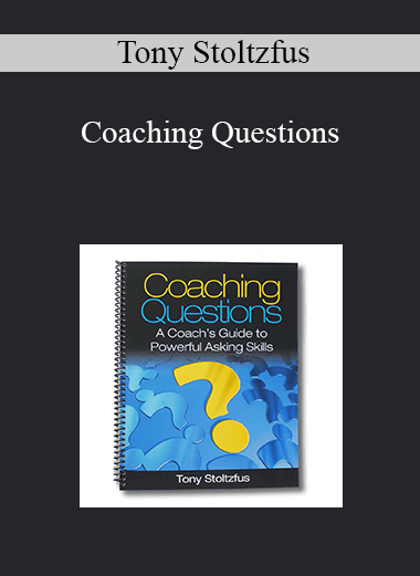 Tony Stoltzfus - Coaching Questions: A Coach's Guide to Powerful Asking Skills