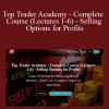 [Download Now] Top Trader Academy - Complete Course (Lectures 1-6) - Selling Options for Profits