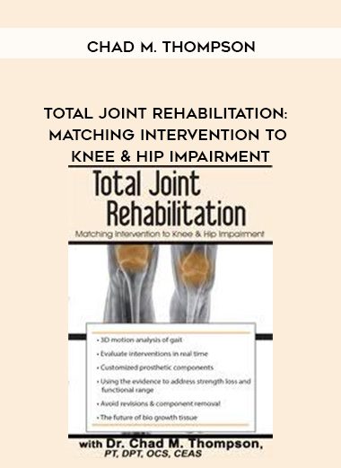 [Download Now] Total Joint Rehabilitation: Matching Intervention to Knee & Hip Impairment – Chad M. Thompson