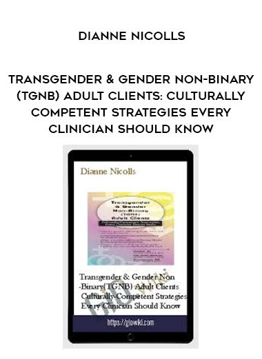 [Download Now] Transgender & Gender Non-Binary (TGNB) Adult Clients: Culturally-Competent Strategies Every Clinician Should Know - Dianne Nicolls