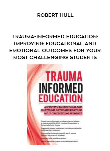 [Download Now] Trauma-Informed Education: Improving Educational and Emotional Outcomes for Your Most Challenging Students - Robert Hull