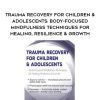 [Download Now] Trauma Recovery for Children & Adolescents: Body-Focused Mindfulness Techniques for Healing