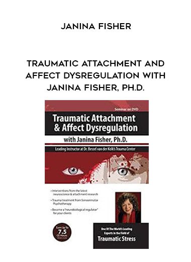 [Download Now] Traumatic Attachment and Affect Dysregulation with Janina Fisher