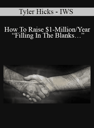 Tyler Hicks - IWS - How To Raise $1-Million/Year “Filling In The Blanks…”